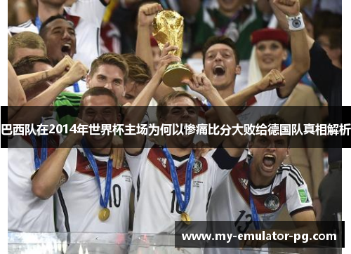 巴西队在2014年世界杯主场为何以惨痛比分大败给德国队真相解析