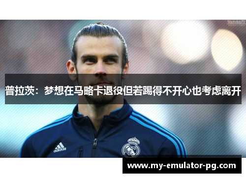 普拉茨：梦想在马略卡退役但若踢得不开心也考虑离开