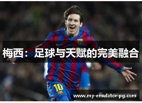 梅西：足球与天赋的完美融合