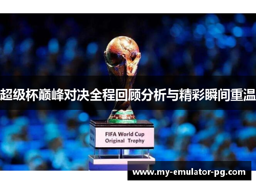 超级杯巅峰对决全程回顾分析与精彩瞬间重温
